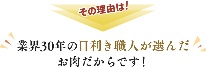その理由は業界30年の目利き職人が選んだお肉だからです。